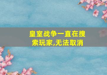 皇室战争一直在搜索玩家,无法取消