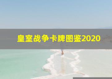 皇室战争卡牌图鉴2020