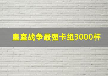 皇室战争最强卡组3000杯