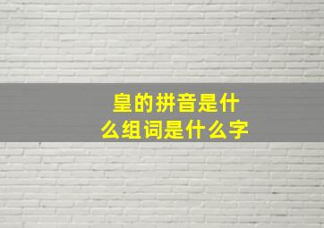 皇的拼音是什么组词是什么字