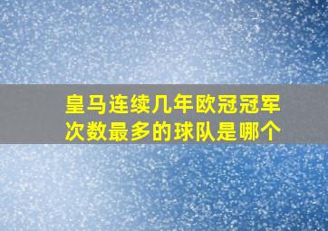 皇马连续几年欧冠冠军次数最多的球队是哪个