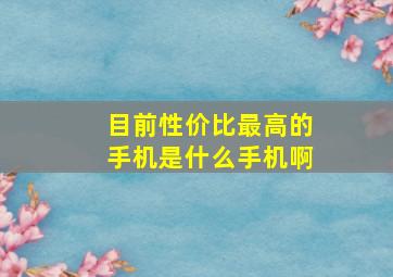 目前性价比最高的手机是什么手机啊