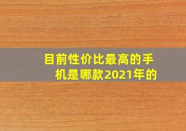 目前性价比最高的手机是哪款2021年的