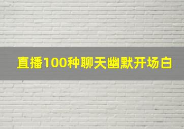 直播100种聊天幽默开场白