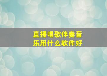 直播唱歌伴奏音乐用什么软件好