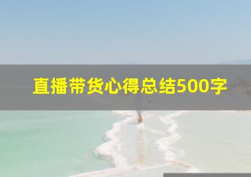 直播带货心得总结500字