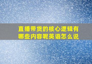 直播带货的核心逻辑有哪些内容呢英语怎么说