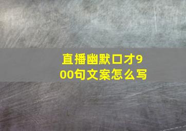 直播幽默口才900句文案怎么写