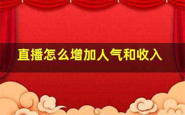 直播怎么增加人气和收入