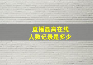 直播最高在线人数记录是多少