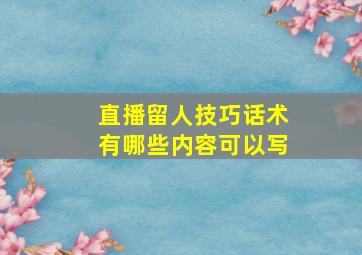 直播留人技巧话术有哪些内容可以写