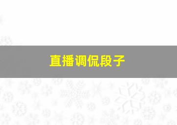 直播调侃段子