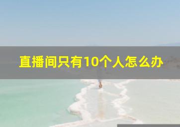 直播间只有10个人怎么办