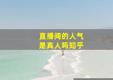 直播间的人气是真人吗知乎