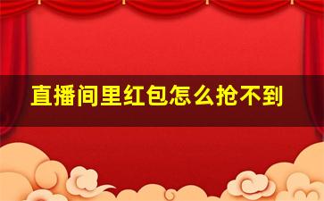 直播间里红包怎么抢不到