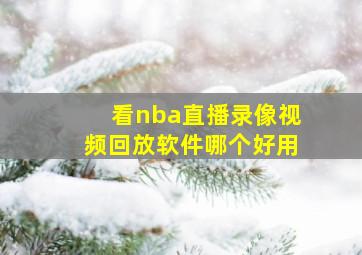 看nba直播录像视频回放软件哪个好用