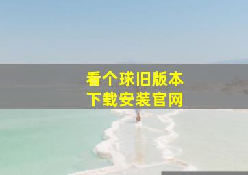 看个球旧版本下载安装官网