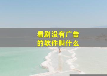 看剧没有广告的软件叫什么