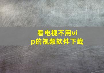 看电视不用vip的视频软件下载