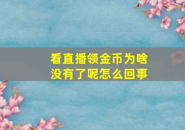 看直播领金币为啥没有了呢怎么回事