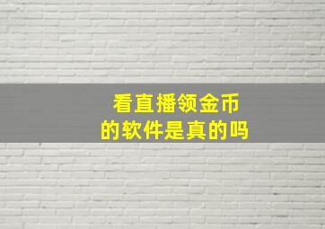 看直播领金币的软件是真的吗