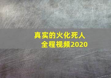 真实的火化死人全程视频2020