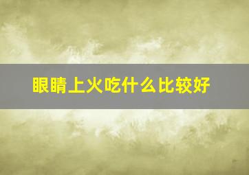 眼睛上火吃什么比较好