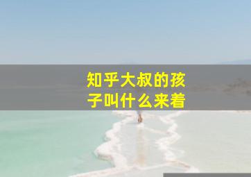 知乎大叔的孩子叫什么来着