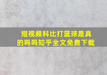 短视频科比打篮球是真的吗吗知乎全文免费下载