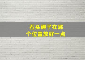 石头碾子在哪个位置放好一点