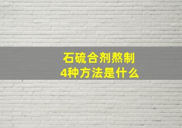 石硫合剂熬制4种方法是什么