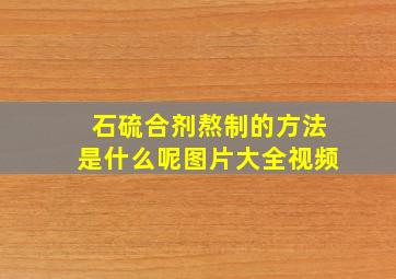 石硫合剂熬制的方法是什么呢图片大全视频