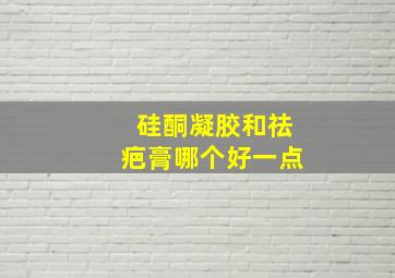 硅酮凝胶和祛疤膏哪个好一点