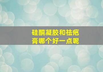 硅酮凝胶和祛疤膏哪个好一点呢