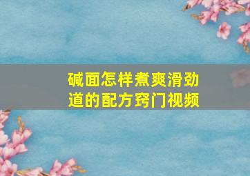 碱面怎样煮爽滑劲道的配方窍门视频