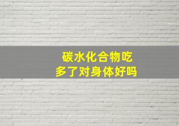 碳水化合物吃多了对身体好吗