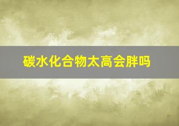 碳水化合物太高会胖吗