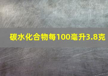 碳水化合物每100毫升3.8克