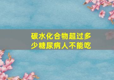 碳水化合物超过多少糖尿病人不能吃