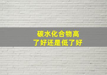 碳水化合物高了好还是低了好