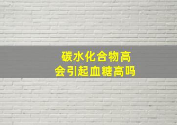 碳水化合物高会引起血糖高吗