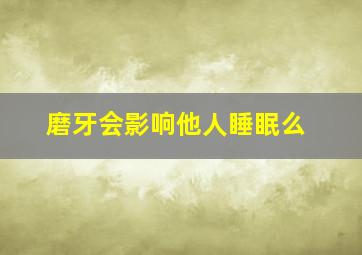 磨牙会影响他人睡眠么