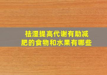 祛湿提高代谢有助减肥的食物和水果有哪些