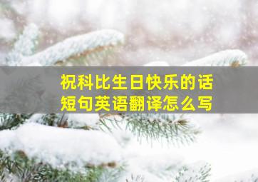 祝科比生日快乐的话短句英语翻译怎么写