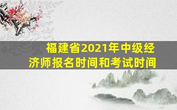 福建省2021年中级经济师报名时间和考试时间