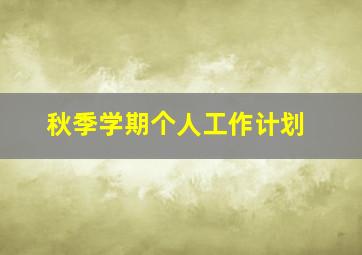 秋季学期个人工作计划