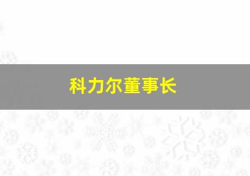 科力尔董事长