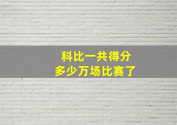 科比一共得分多少万场比赛了