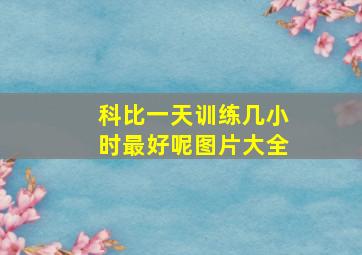 科比一天训练几小时最好呢图片大全