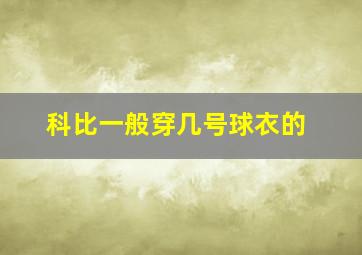 科比一般穿几号球衣的